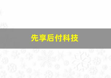 先享后付科技