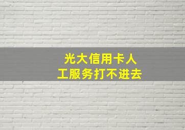 光大信用卡人工服务打不进去