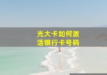 光大卡如何激活银行卡号码