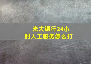 光大银行24小时人工服务怎么打