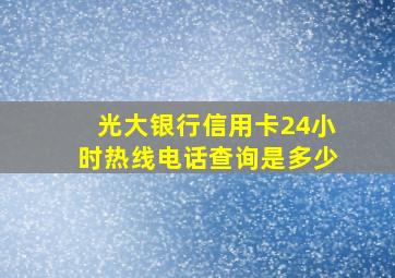 光大银行信用卡24小时热线电话查询是多少