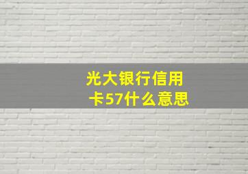 光大银行信用卡57什么意思