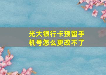 光大银行卡预留手机号怎么更改不了