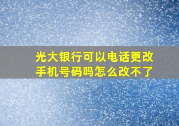 光大银行可以电话更改手机号码吗怎么改不了