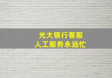 光大银行客服人工服务永远忙