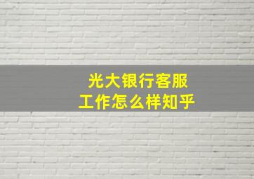 光大银行客服工作怎么样知乎