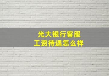 光大银行客服工资待遇怎么样