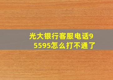 光大银行客服电话95595怎么打不通了