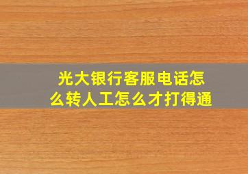 光大银行客服电话怎么转人工怎么才打得通