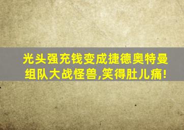 光头强充钱变成捷德奥特曼组队大战怪兽,笑得肚儿痛!