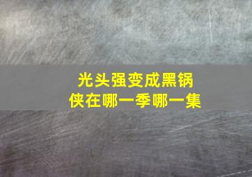 光头强变成黑锅侠在哪一季哪一集