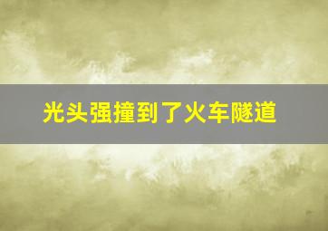 光头强撞到了火车隧道