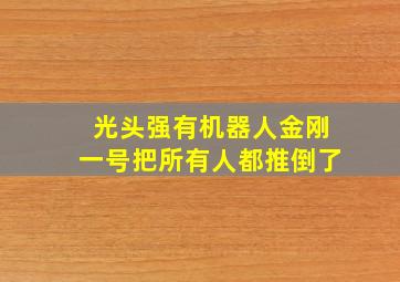 光头强有机器人金刚一号把所有人都推倒了