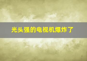 光头强的电视机爆炸了