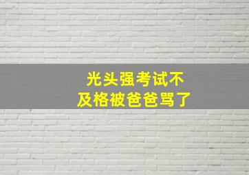 光头强考试不及格被爸爸骂了