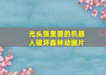 光头强里面的机器人破坏森林动画片