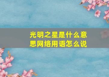 光明之星是什么意思网络用语怎么说