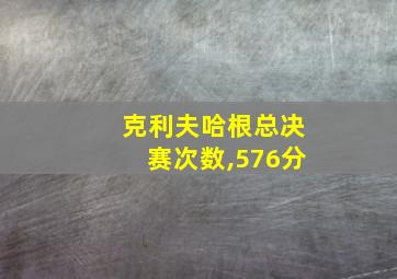 克利夫哈根总决赛次数,576分