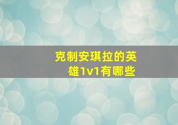 克制安琪拉的英雄1v1有哪些