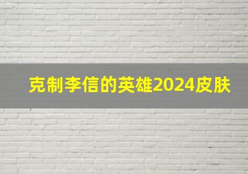 克制李信的英雄2024皮肤