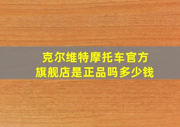 克尔维特摩托车官方旗舰店是正品吗多少钱