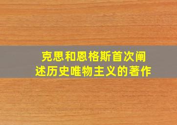 克思和恩格斯首次阐述历史唯物主义的著作