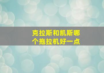 克拉斯和凯斯哪个拖拉机好一点