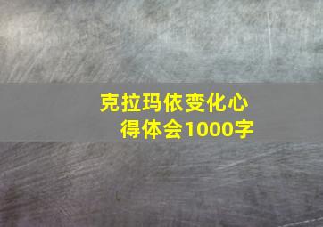 克拉玛依变化心得体会1000字