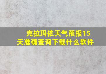 克拉玛依天气预报15天准确查询下载什么软件