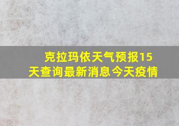 克拉玛依天气预报15天查询最新消息今天疫情