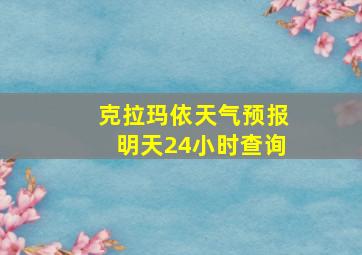 克拉玛依天气预报明天24小时查询