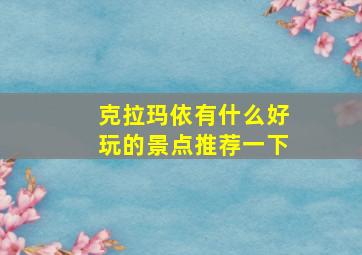 克拉玛依有什么好玩的景点推荐一下