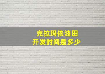 克拉玛依油田开发时间是多少