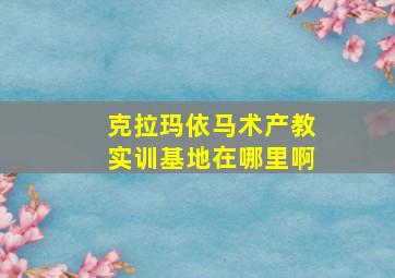 克拉玛依马术产教实训基地在哪里啊