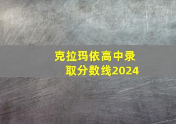 克拉玛依高中录取分数线2024