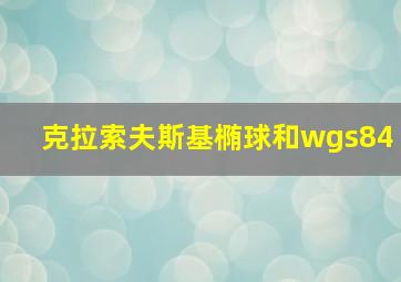 克拉索夫斯基椭球和wgs84