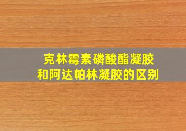 克林霉素磷酸酯凝胶和阿达帕林凝胶的区别