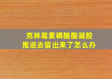 克林霉素磷酸酯凝胶推进去留出来了怎么办