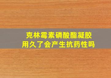 克林霉素磷酸酯凝胶用久了会产生抗药性吗