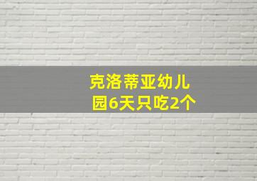 克洛蒂亚幼儿园6天只吃2个