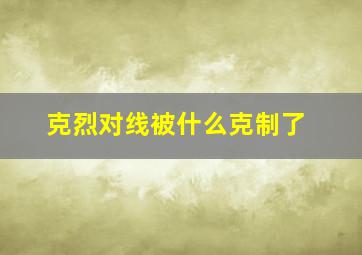 克烈对线被什么克制了