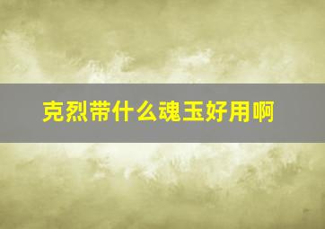 克烈带什么魂玉好用啊