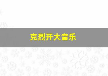 克烈开大音乐