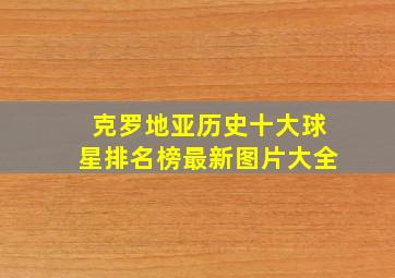 克罗地亚历史十大球星排名榜最新图片大全