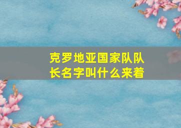 克罗地亚国家队队长名字叫什么来着