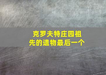 克罗夫特庄园祖先的遗物最后一个