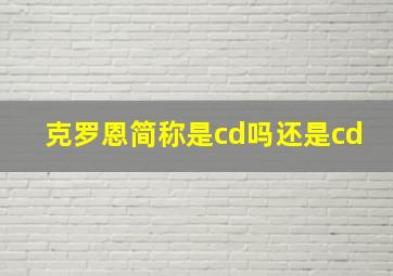 克罗恩简称是cd吗还是cd