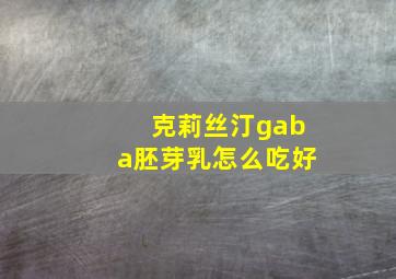 克莉丝汀gaba胚芽乳怎么吃好