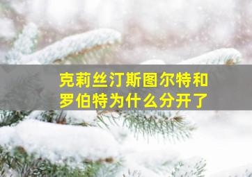 克莉丝汀斯图尔特和罗伯特为什么分开了