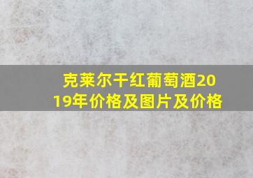 克莱尔干红葡萄酒2019年价格及图片及价格